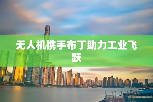 无人机携手布丁助力工业飞跃