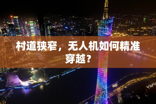 村道狭窄，无人机如何精准穿越？