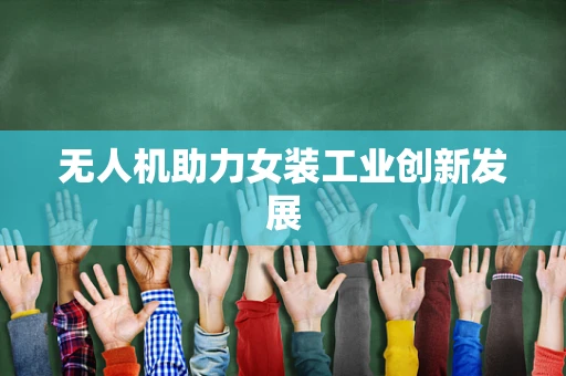 无人机助力女装工业创新发展