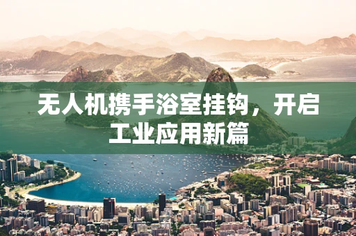 无人机携手浴室挂钩，开启工业应用新篇