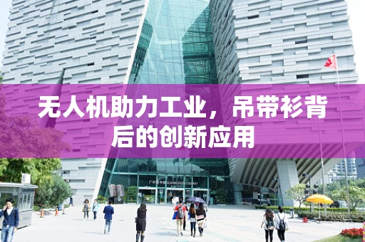 无人机助力工业，吊带衫背后的创新应用