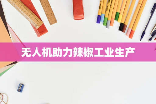 无人机助力辣椒工业生产