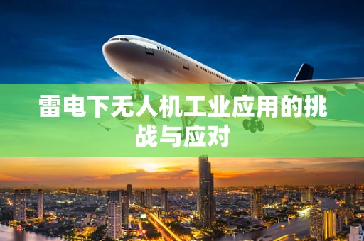 雷电下无人机工业应用的挑战与应对