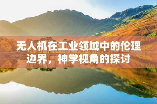 无人机在工业领域中的伦理边界，神学视角的探讨