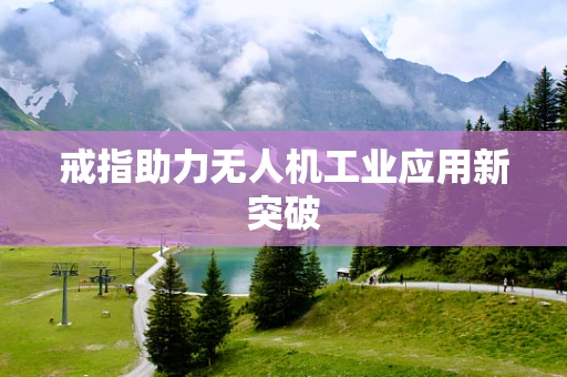 戒指助力无人机工业应用新突破