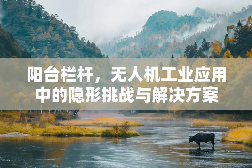 阳台栏杆，无人机工业应用中的隐形挑战与解决方案