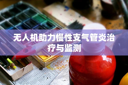 无人机助力慢性支气管炎治疗与监测