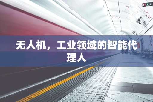 无人机，工业领域的智能代理人