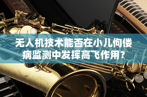 无人机技术能否在小儿佝偻病监测中发挥高飞作用？