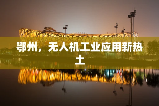 鄂州，无人机工业应用新热土