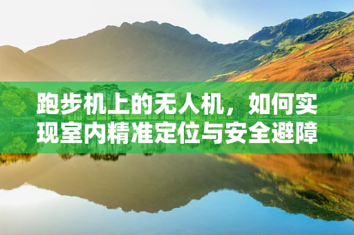 跑步机上的无人机，如何实现室内精准定位与安全避障？