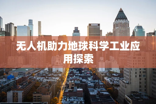 无人机助力地球科学工业应用探索