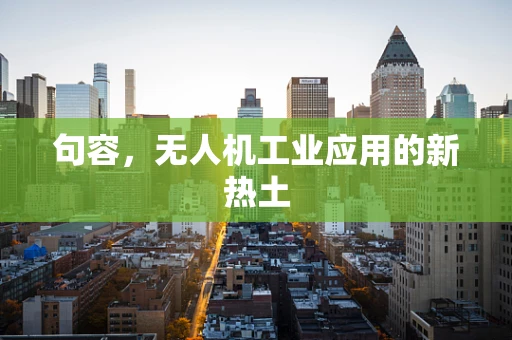 句容，无人机工业应用的新热土