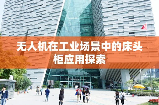 无人机在工业场景中的床头柜应用探索