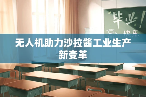 无人机助力沙拉酱工业生产新变革