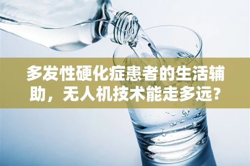 多发性硬化症患者的生活辅助，无人机技术能走多远？