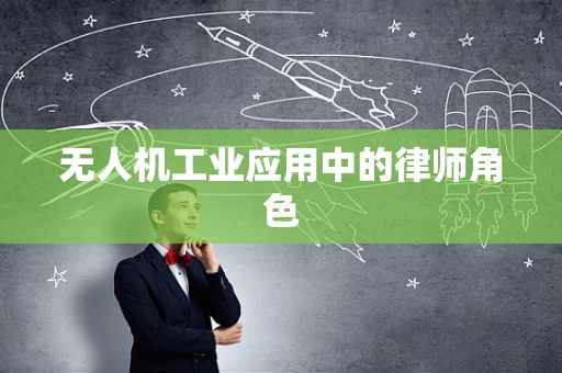 无人机工业应用中的律师角色