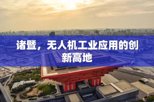 诸暨，无人机工业应用的创新高地
