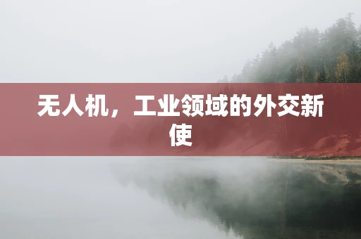 无人机，工业领域的外交新使