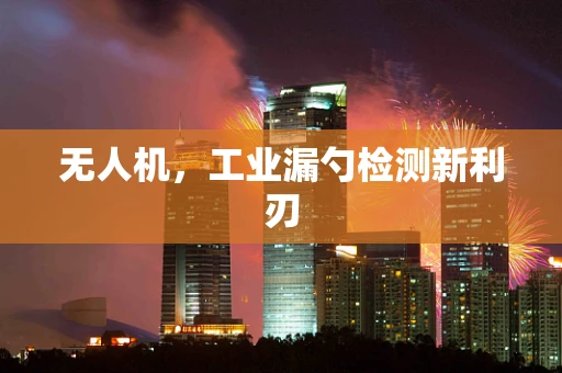 无人机，工业漏勺检测新利刃