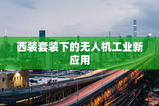 西装套装下的无人机工业新应用
