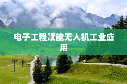 电子工程赋能无人机工业应用