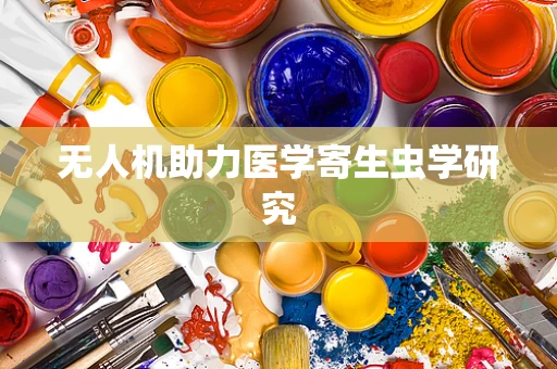 无人机助力医学寄生虫学研究