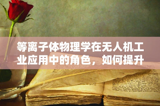 等离子体物理学在无人机工业应用中的角色，如何提升飞行性能？
