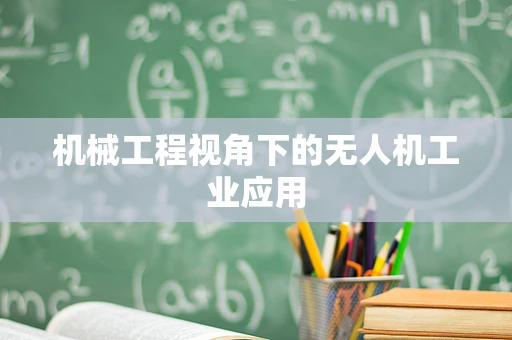 机械工程视角下的无人机工业应用