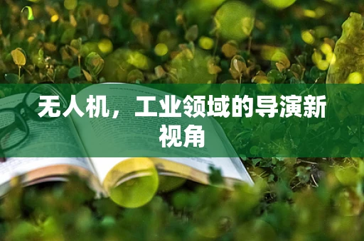无人机，工业领域的导演新视角