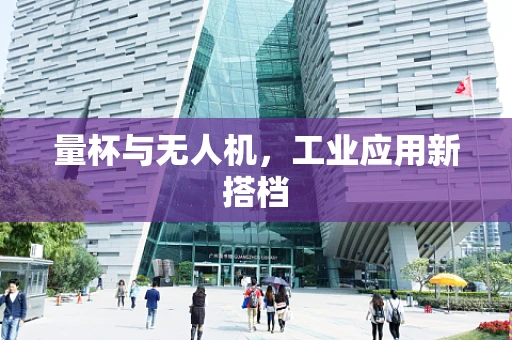 量杯与无人机，工业应用新搭档