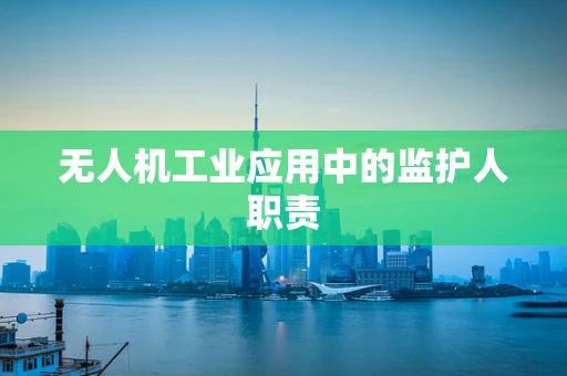无人机工业应用中的监护人职责