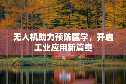 无人机助力预防医学，开启工业应用新篇章
