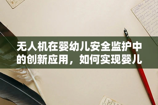 无人机在婴幼儿安全监护中的创新应用，如何实现婴儿床的智能监控？