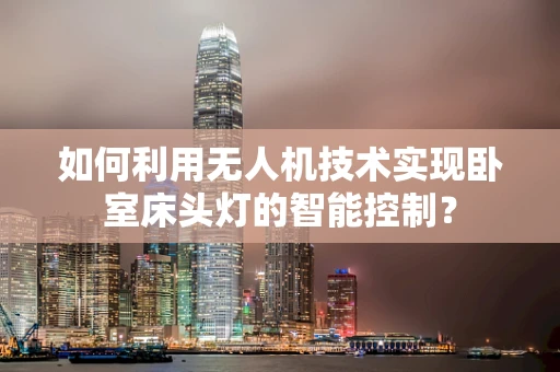 如何利用无人机技术实现卧室床头灯的智能控制？