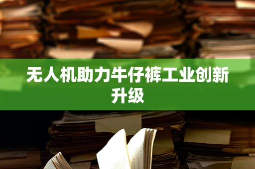 无人机助力牛仔裤工业创新升级