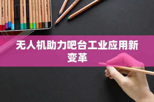 无人机助力吧台工业应用新变革
