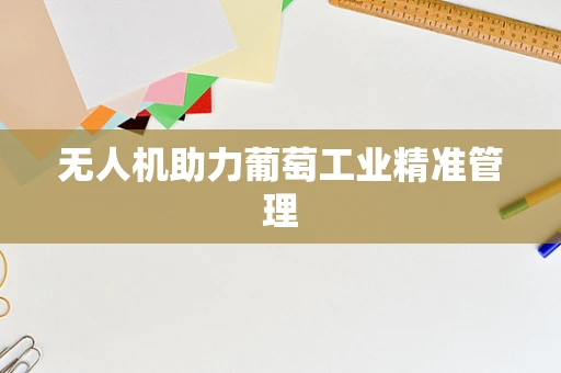 无人机助力葡萄工业精准管理