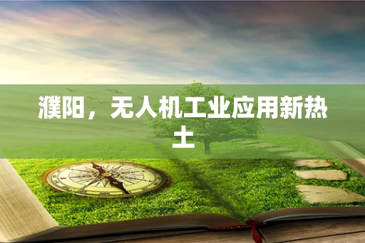 濮阳，无人机工业应用新热土
