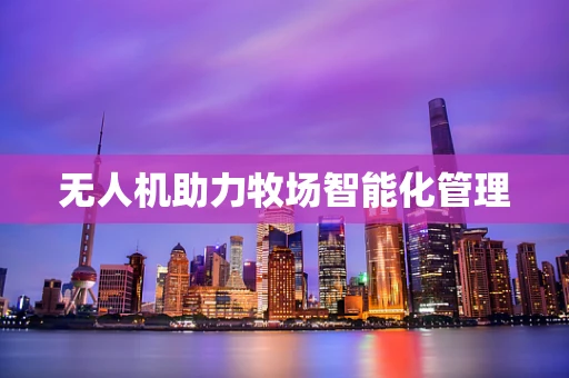 无人机助力牧场智能化管理