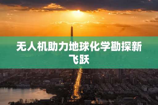 无人机助力地球化学勘探新飞跃