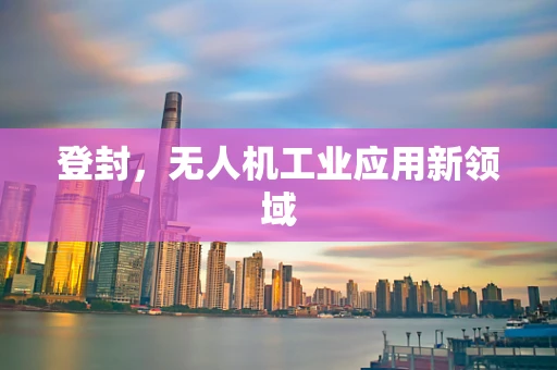 登封，无人机工业应用新领域