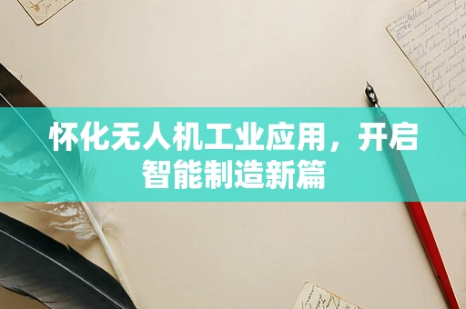 怀化无人机工业应用，开启智能制造新篇