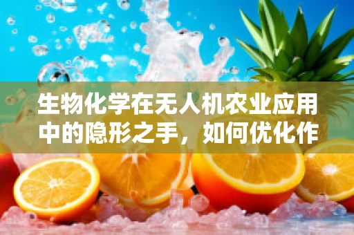 生物化学在无人机农业应用中的隐形之手，如何优化作物施肥？