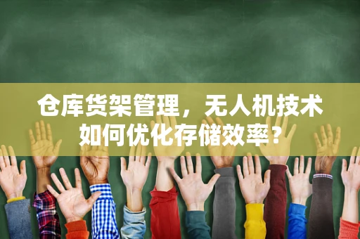 仓库货架管理，无人机技术如何优化存储效率？