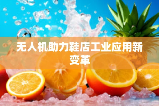 无人机助力鞋店工业应用新变革