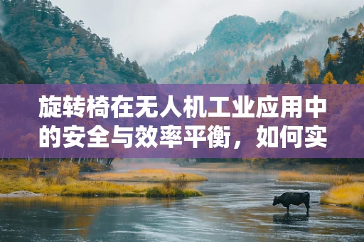 旋转椅在无人机工业应用中的安全与效率平衡，如何实现？