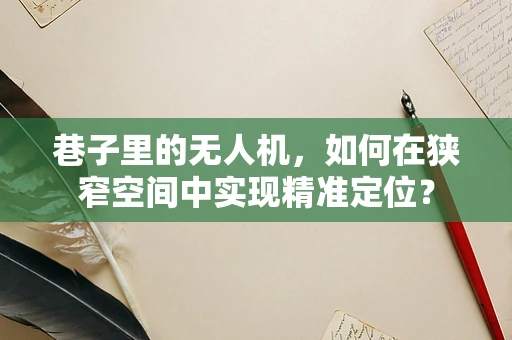 巷子里的无人机，如何在狭窄空间中实现精准定位？