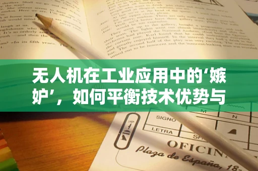 无人机在工业应用中的‘嫉妒’，如何平衡技术优势与伦理考量？
