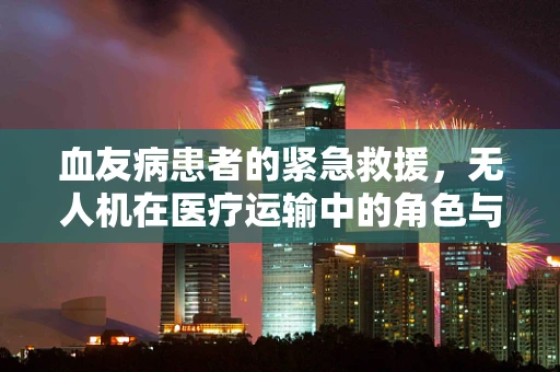 血友病患者的紧急救援，无人机在医疗运输中的角色与挑战